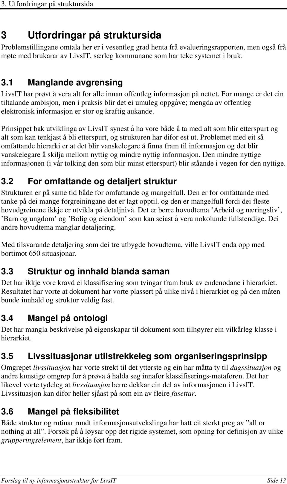 For mange er det ein tiltalande ambisjon, men i praksis blir det ei umuleg oppgåve; mengda av offentleg elektronisk informasjon er stor og kraftig aukande.