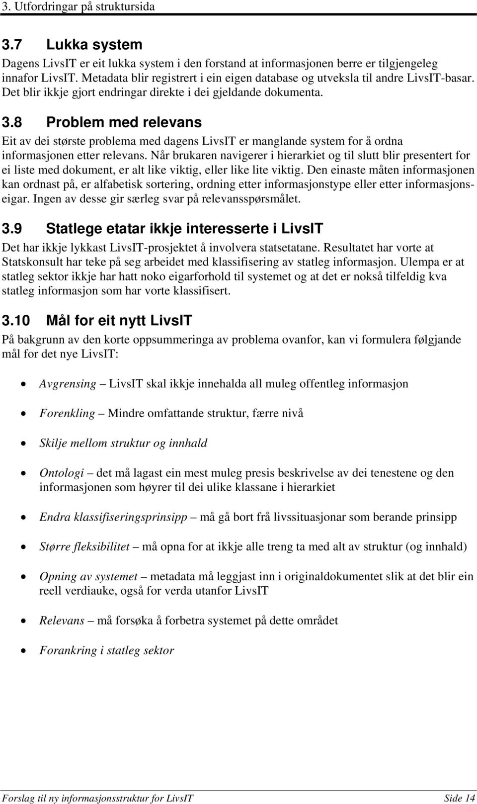 8 Problem med relevans Eit av dei største problema med dagens LivsIT er manglande system for å ordna informasjonen etter relevans.