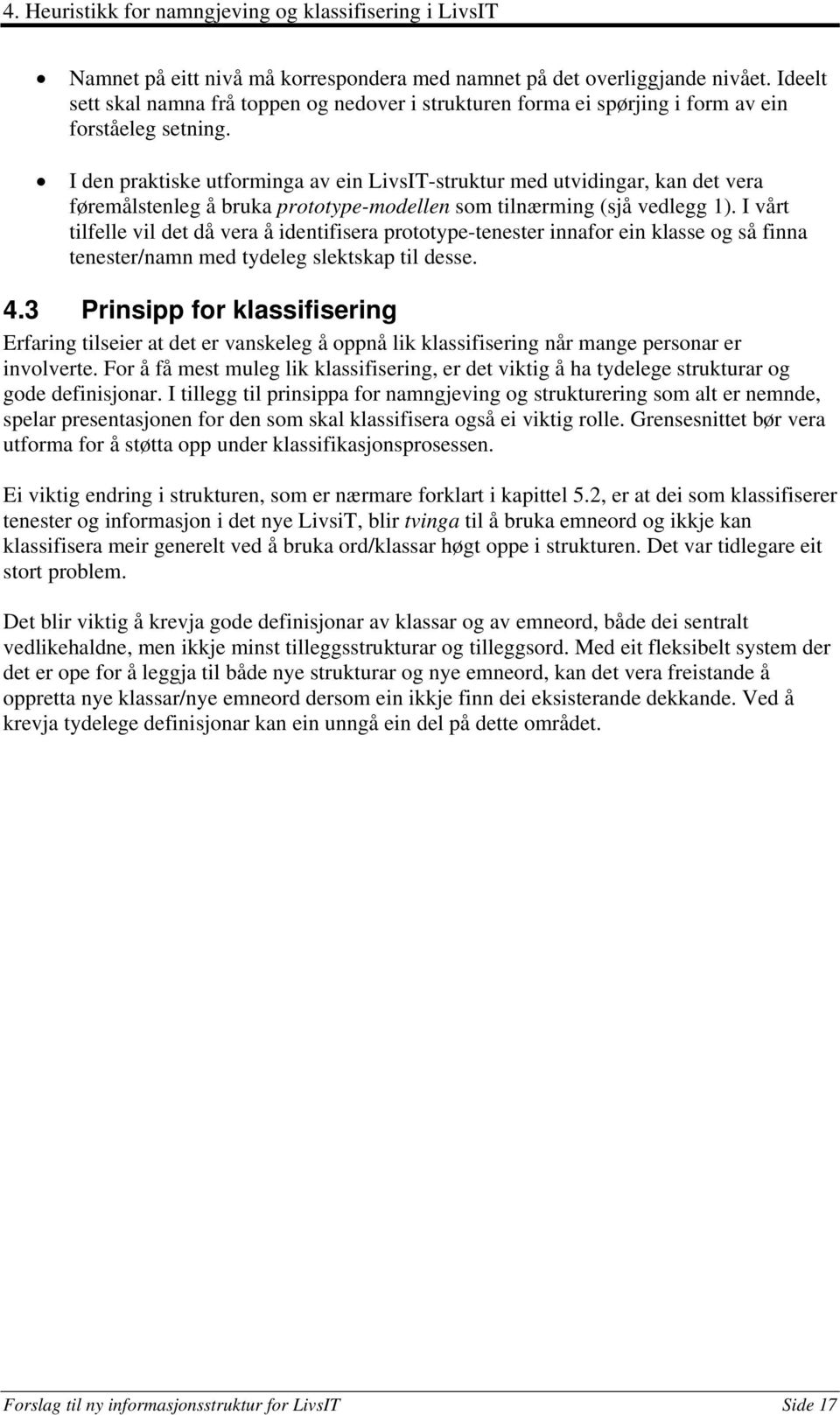 I den praktiske utforminga av ein LivsIT-struktur med utvidingar, kan det vera føremålstenleg å bruka prototype-modellen som tilnærming (sjå vedlegg 1).