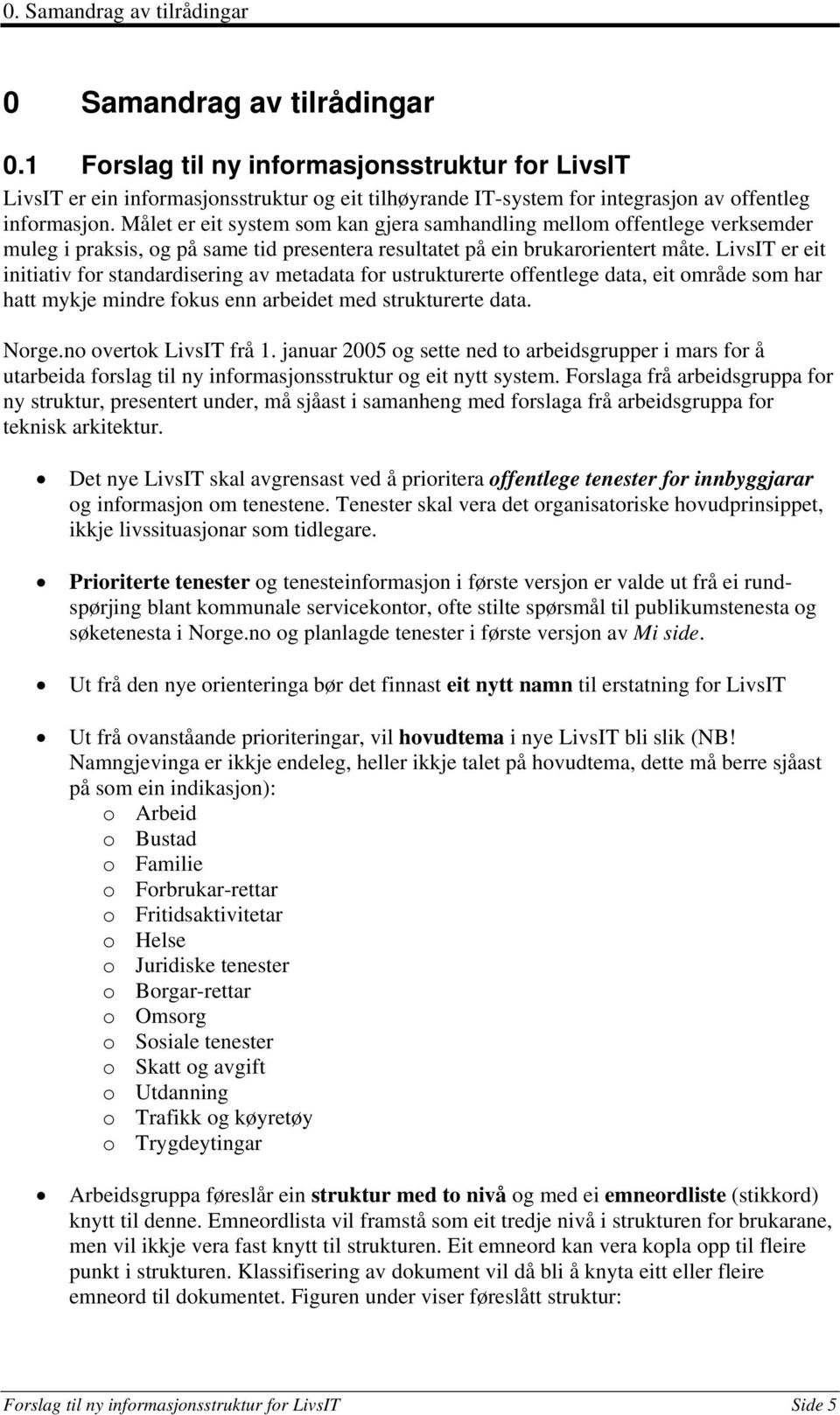 Målet er eit system som kan gjera samhandling mellom offentlege verksemder muleg i praksis, og på same tid presentera resultatet på ein brukarorientert måte.