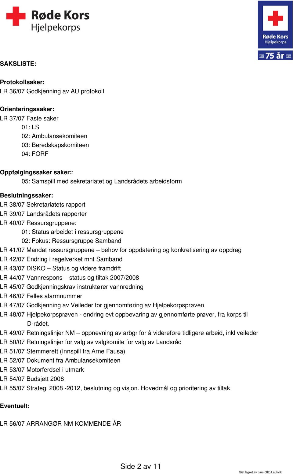 02: Fokus: Ressursgruppe Samband LR 41/07 Mandat ressursgruppene behov for oppdatering og konkretisering av oppdrag LR 42/07 Endring i regelverket mht Samband LR 43/07 DISKO Status og videre