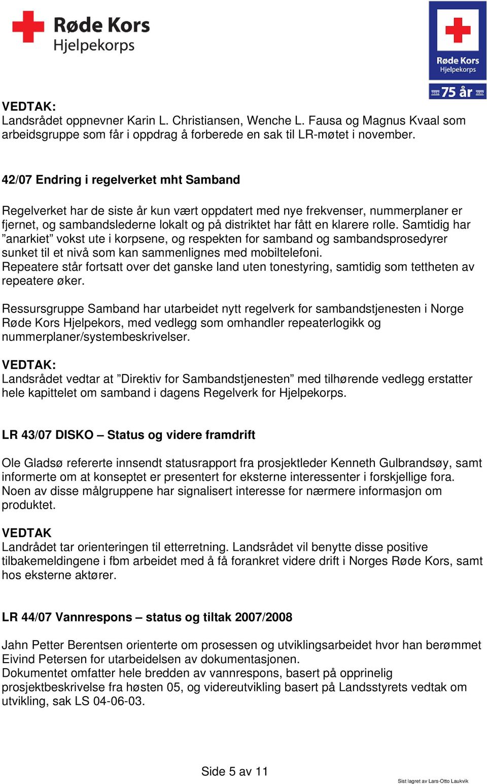 rolle. Samtidig har anarkiet vokst ute i korpsene, og respekten for samband og sambandsprosedyrer sunket til et nivå som kan sammenlignes med mobiltelefoni.