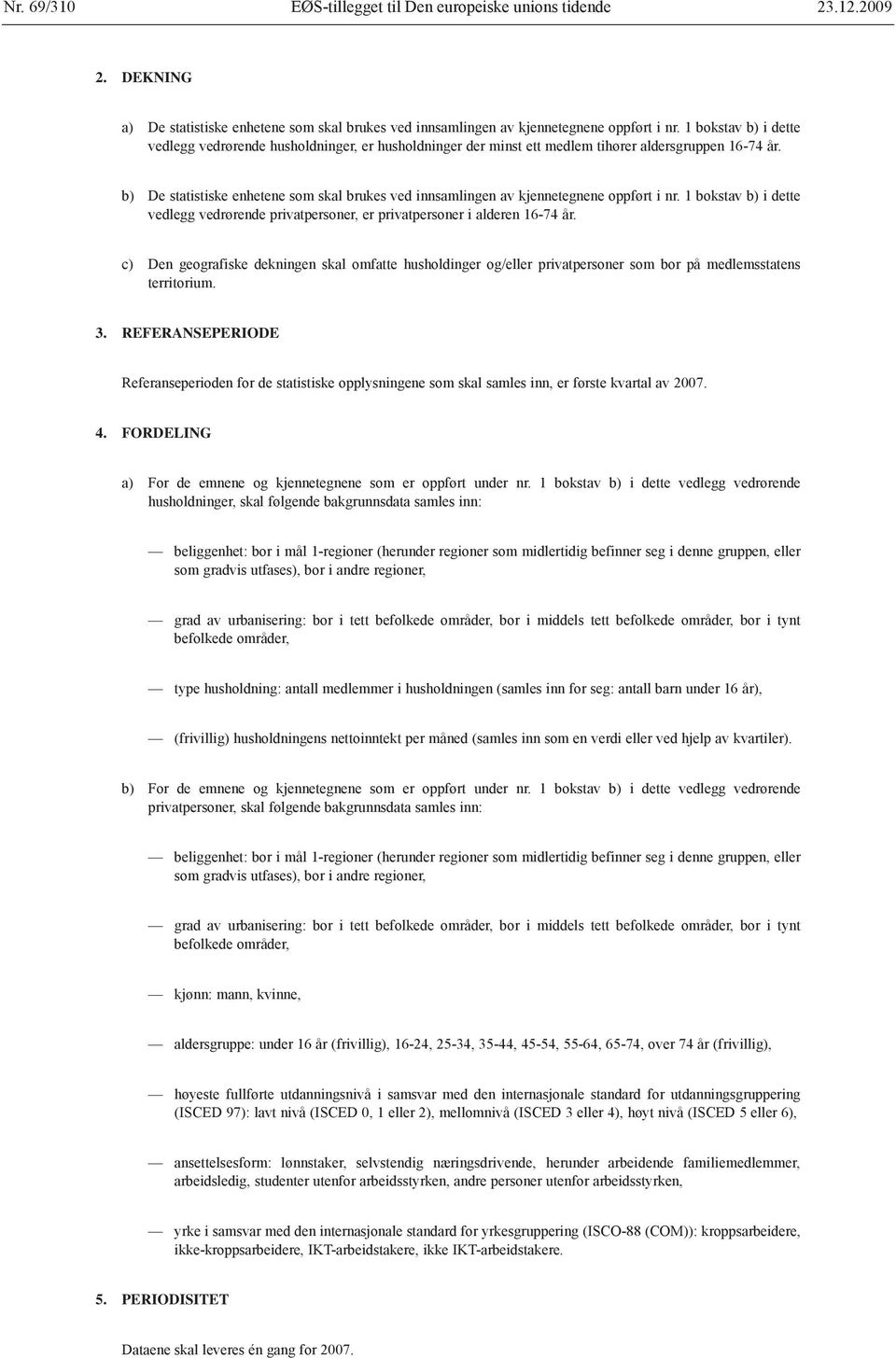 b) De statistiske enhetene som skal brukes ved innsamlingen av kjennetegnene oppført i nr. 1 bokstav b) i dette vedlegg vedrørende privatpersoner, er privatpersoner i alderen 16-74 år.