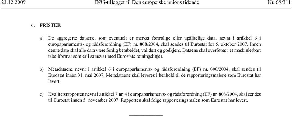 oktober 2007. Innen denne dato skal alle data være ferdig bearbeidet, validert og godkjent. Dataene skal overføres i et maskinlesbart tabellformat som er i samsvar med Eurostats retningslinjer.