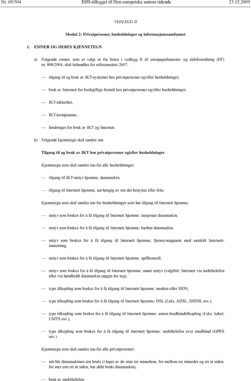 808/2004, skal behandles for referanseåret 2007: tilgang til og bruk av IKT-systemer hos privatpersoner og/eller husholdninger, bruk av Internett for forskjellige formål hos privatpersoner og/eller