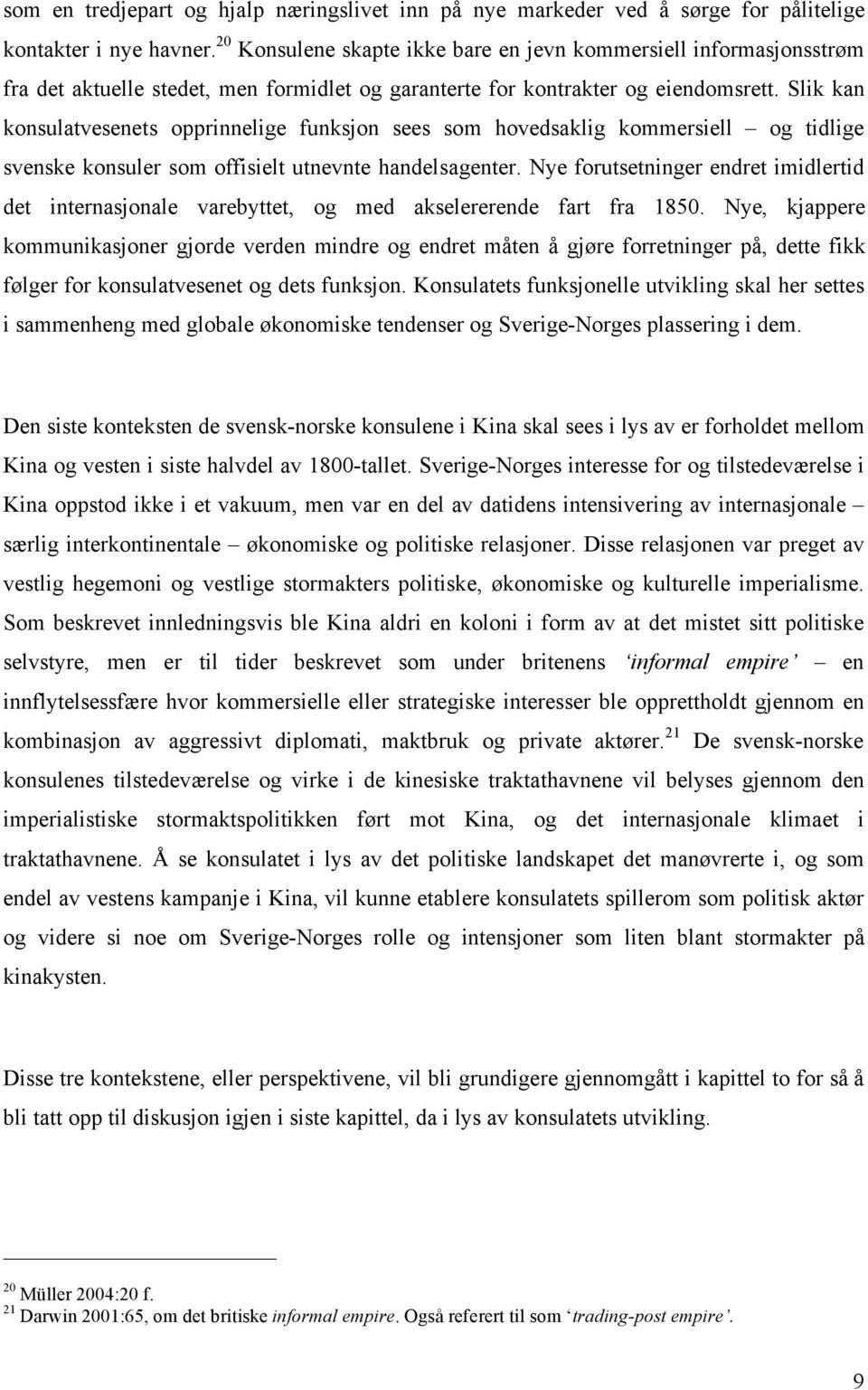 Slik kan konsulatvesenets opprinnelige funksjon sees som hovedsaklig kommersiell og tidlige svenske konsuler som offisielt utnevnte handelsagenter.