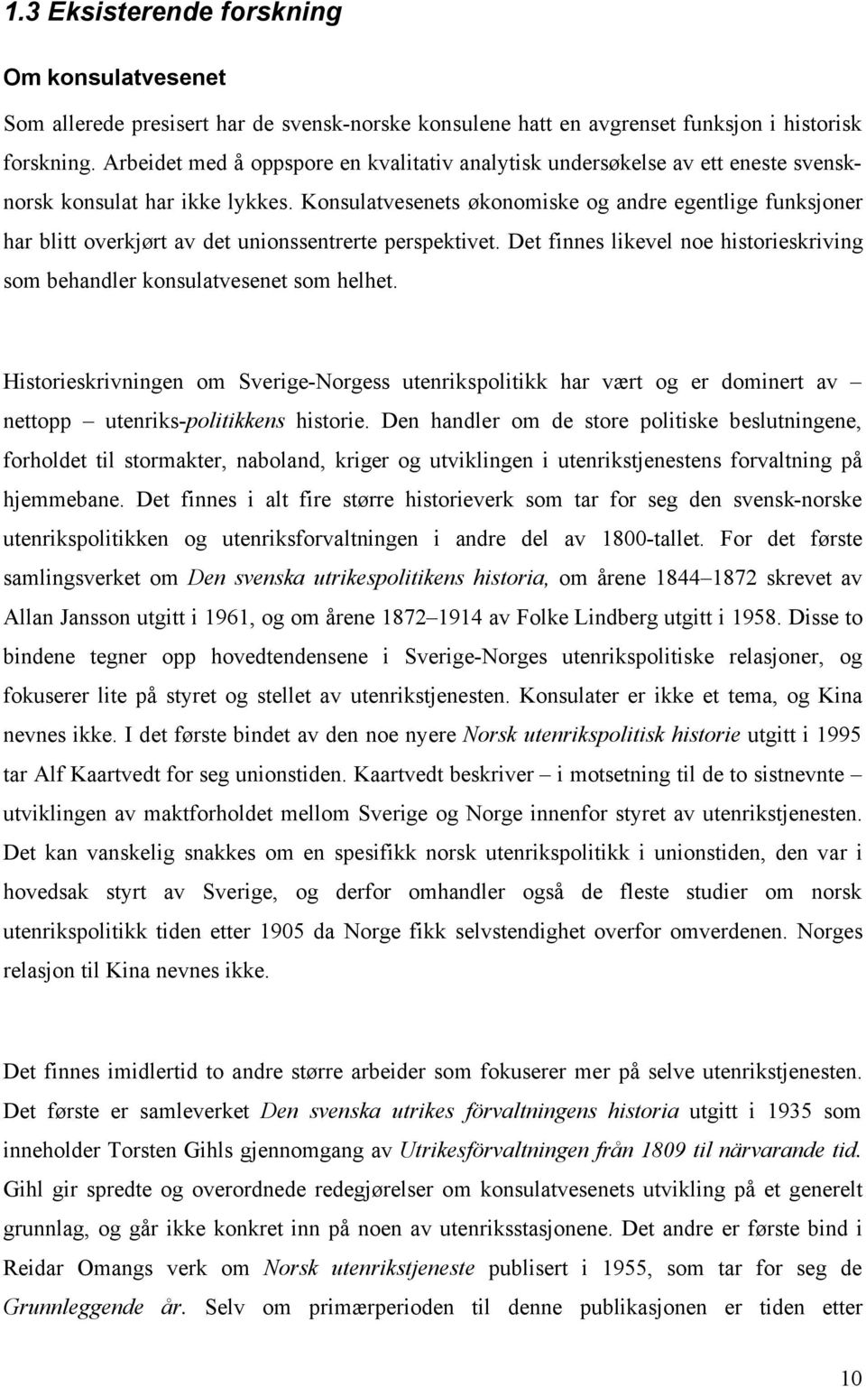 Konsulatvesenets økonomiske og andre egentlige funksjoner har blitt overkjørt av det unionssentrerte perspektivet. Det finnes likevel noe historieskriving som behandler konsulatvesenet som helhet.