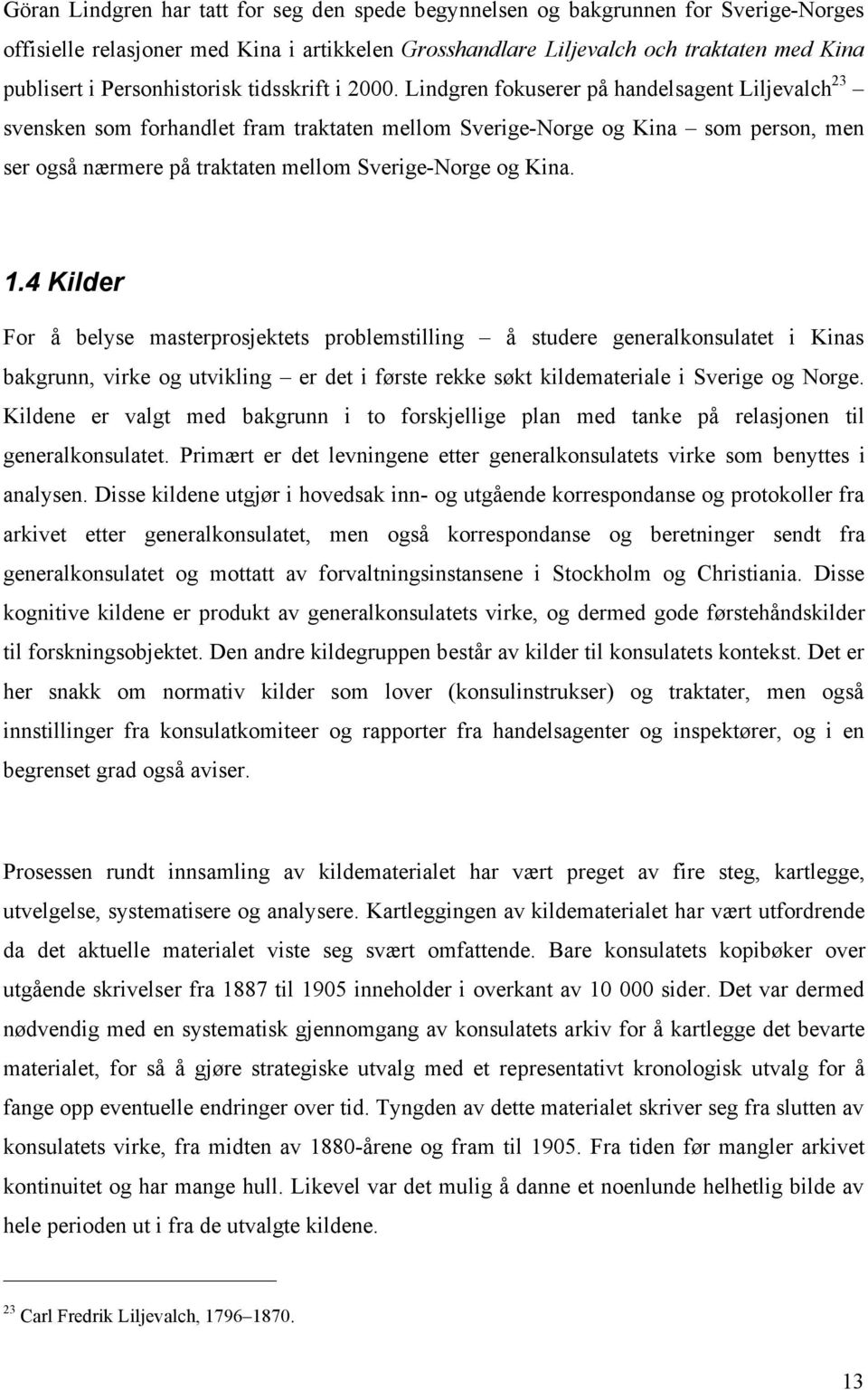 Lindgren fokuserer på handelsagent Liljevalch 23 svensken som forhandlet fram traktaten mellom Sverige-Norge og Kina som person, men ser også nærmere på traktaten mellom Sverige-Norge og Kina. 1.