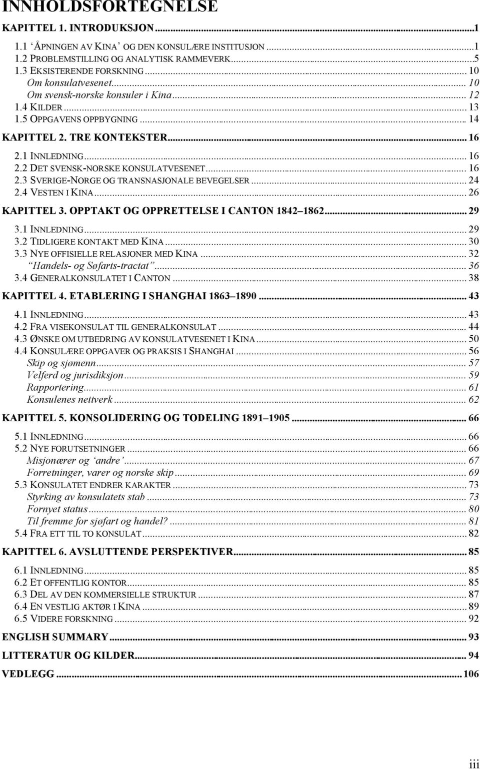 .. 24 2.4 VESTEN I KINA... 26 KAPITTEL 3. OPPTAKT OG OPPRETTELSE I CANTON 1842 1862... 29 3.1 INNLEDNING... 29 3.2 TIDLIGERE KONTAKT MED KINA... 30 3.3 NYE OFFISIELLE RELASJONER MED KINA.