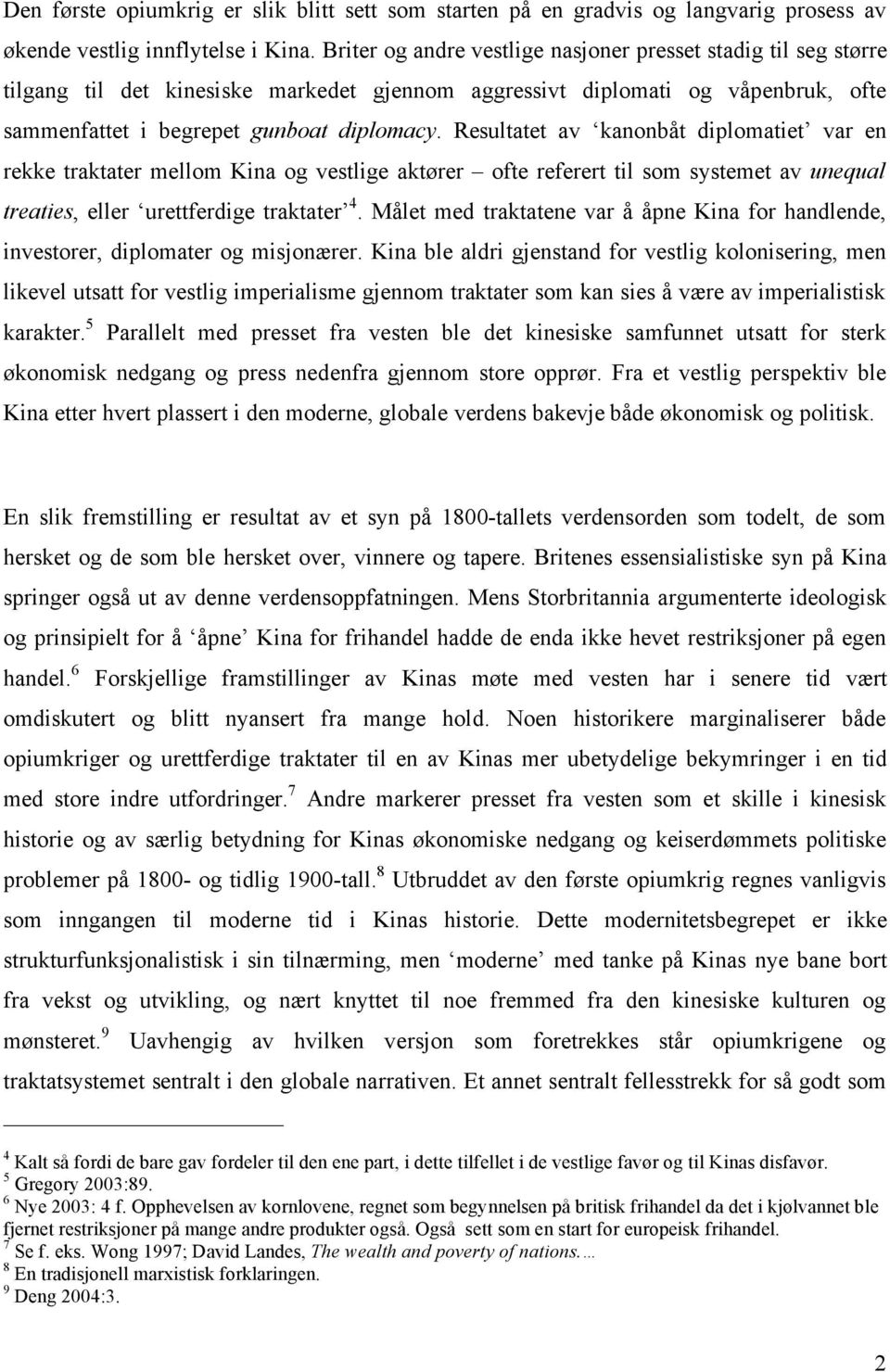 Resultatet av kanonbåt diplomatiet var en rekke traktater mellom Kina og vestlige aktører ofte referert til som systemet av unequal treaties, eller urettferdige traktater 4.