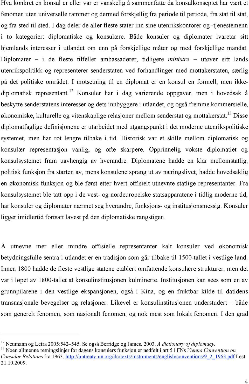 Både konsuler og diplomater ivaretar sitt hjemlands interesser i utlandet om enn på forskjellige måter og med forskjellige mandat.