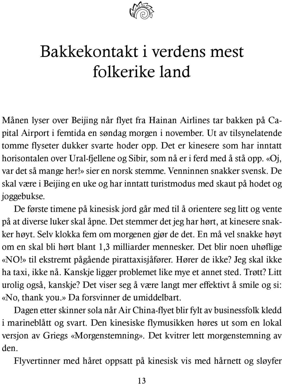 » sier en norsk stemme. Venninnen snakker svensk. De skal være i Beijing en uke og har inntatt turistmodus med skaut på hodet og joggebukse.