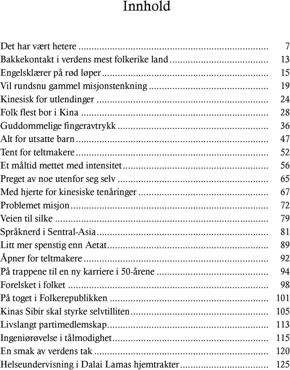 .. 65 Med hjerte for kinesiske tenåringer... 67 Problemet misjon... 72 Veien til silke... 79 Språknerd i Sentral-Asia... 81 Litt mer spenstig enn Aetat... 89 Åpner for teltmakere.