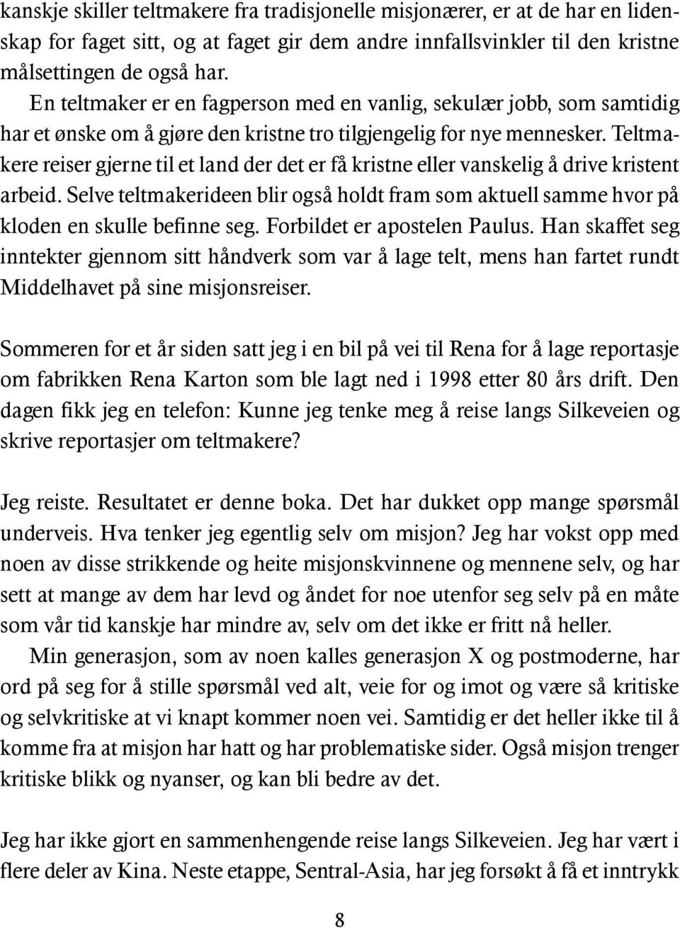 Teltmakere reiser gjerne til et land der det er få kristne eller vanskelig å drive kristent arbeid. Selve teltmakerideen blir også holdt fram som aktuell samme hvor på kloden en skulle befinne seg.