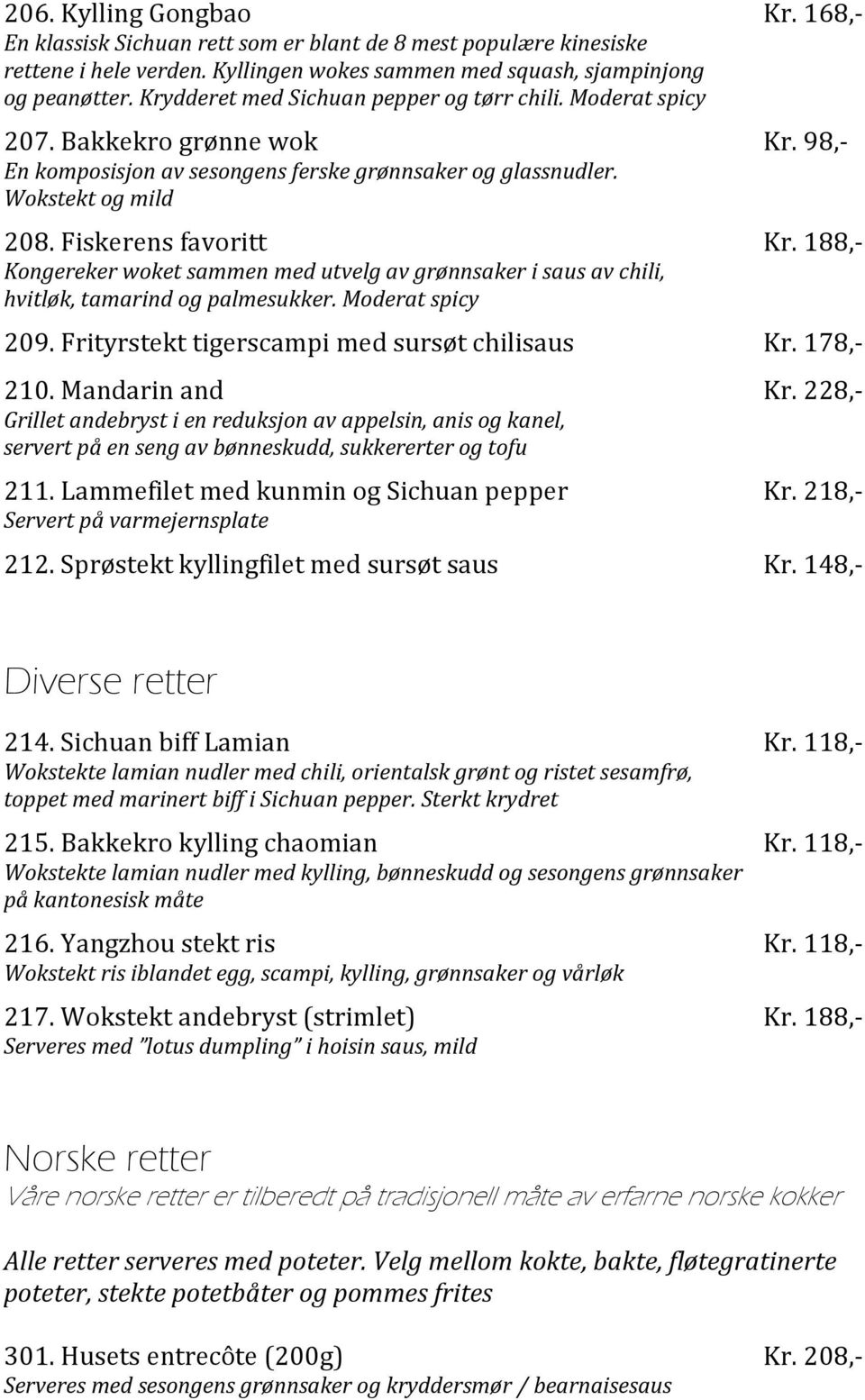 188,- Kongereker woket sammen med utvelg av grønnsaker i saus av chili, hvitløk, tamarind og palmesukker. Moderat spicy 209. Frityrstekt tigerscampi med sursøt chilisaus Kr. 178,- 210.