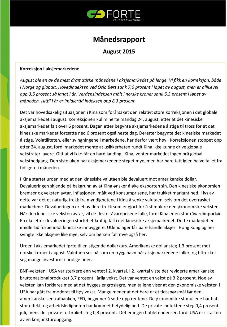 Hittil i år er imidlertid indeksen opp 8,3 prosent. Det var hovedsakelig situasjonen i Kina som forårsaket den relativt store korreksjonen i det globale aksjemarkedet i august.