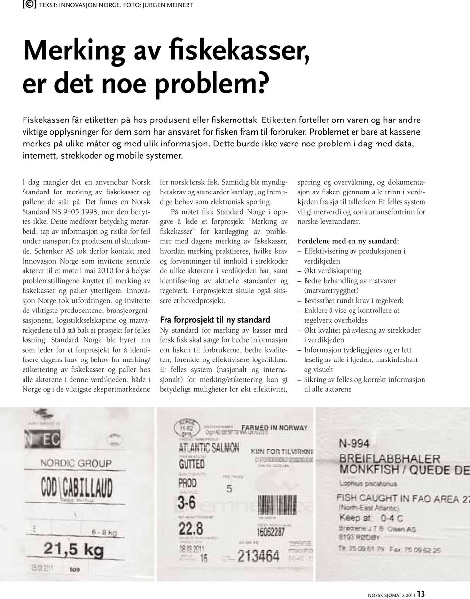 Dette burde ikke være noe problem i dag med data, internett, strekkoder og mobile systemer. I dag mangler det en anvendbar Norsk Standard for merking av fiskekasser og pallene de står på.