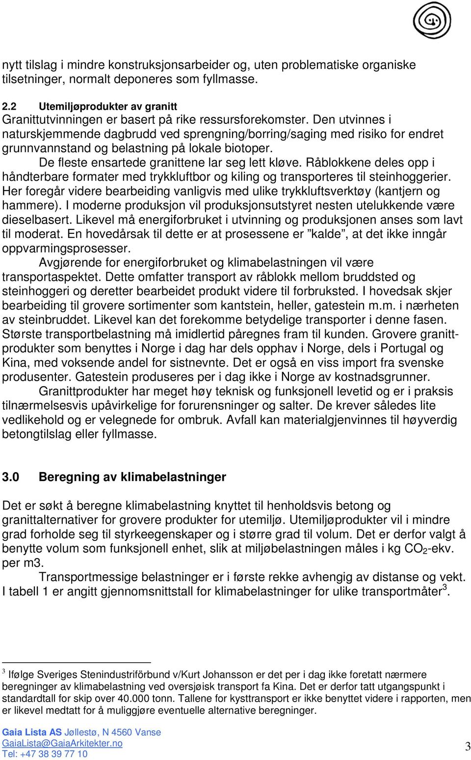 Den utvinnes i naturskjemmende dagbrudd ved sprengning/borring/saging med risiko for endret grunnvannstand og belastning på lokale biotoper. De fleste ensartede granittene lar seg lett kløve.