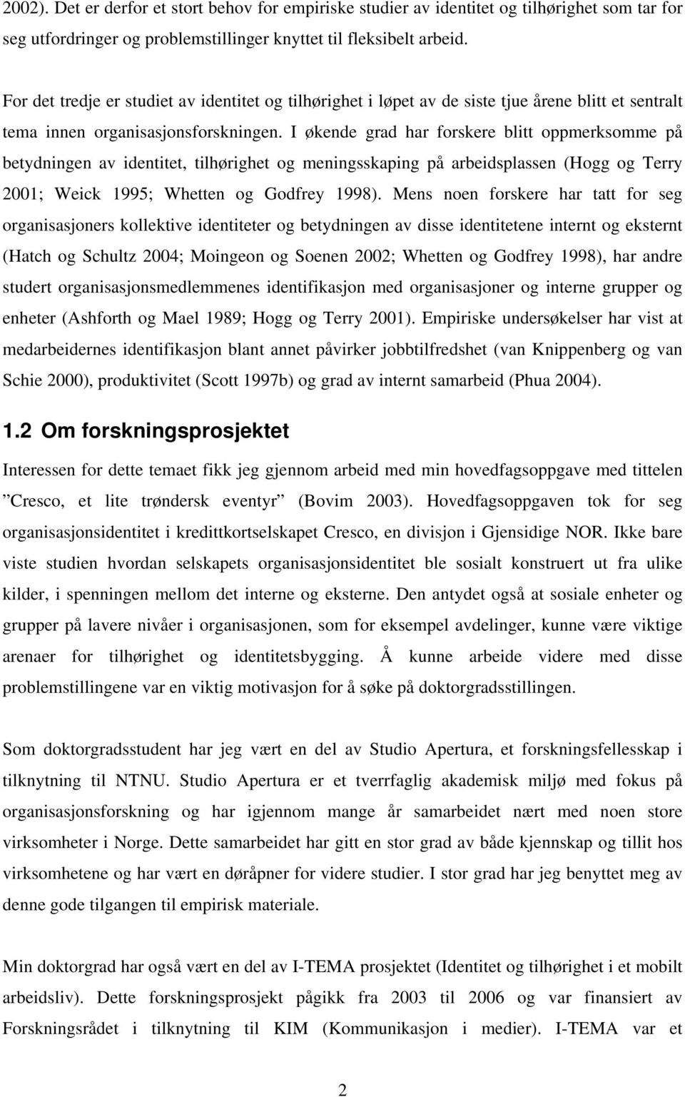 I økende grad har forskere blitt oppmerksomme på betydningen av identitet, tilhørighet og meningsskaping på arbeidsplassen (Hogg og Terry 2001; Weick 1995; Whetten og Godfrey 1998).