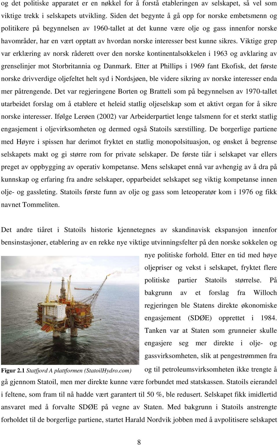 interesser best kunne sikres. Viktige grep var erklæring av norsk råderett over den norske kontinentalsokkelen i 1963 og avklaring av grenselinjer mot Storbritannia og Danmark.