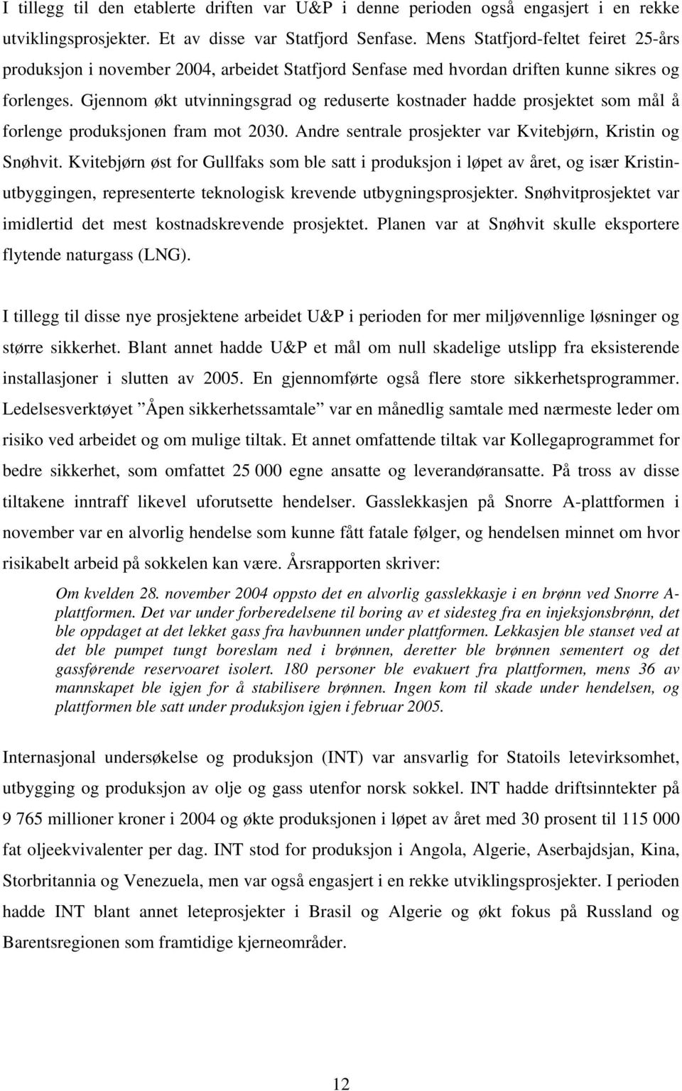 Gjennom økt utvinningsgrad og reduserte kostnader hadde prosjektet som mål å forlenge produksjonen fram mot 2030. Andre sentrale prosjekter var Kvitebjørn, Kristin og Snøhvit.