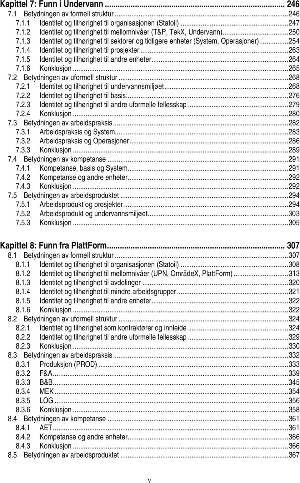 ..264 7.1.6 Konklusjon...265 7.2 Betydningen av uformell struktur...268 7.2.1 Identitet og tilhørighet til undervannsmiljøet...268 7.2.2 Identitet og tilhørighet til basis...276 7.2.3 Identitet og tilhørighet til andre uformelle fellesskap.