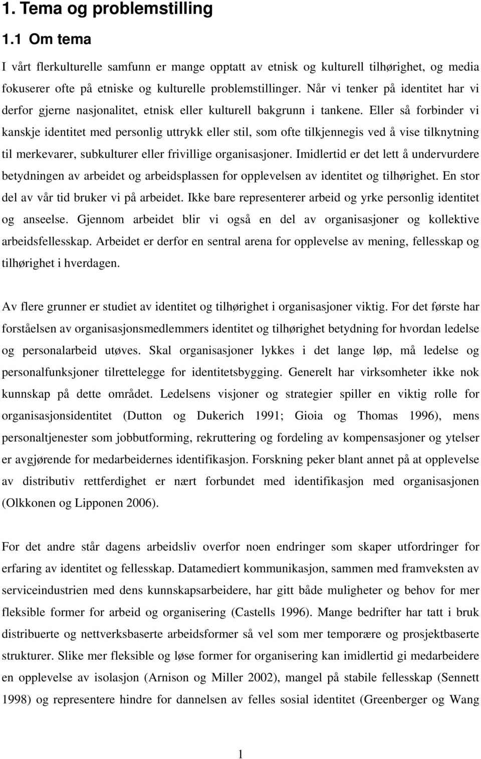 Eller så forbinder vi kanskje identitet med personlig uttrykk eller stil, som ofte tilkjennegis ved å vise tilknytning til merkevarer, subkulturer eller frivillige organisasjoner.