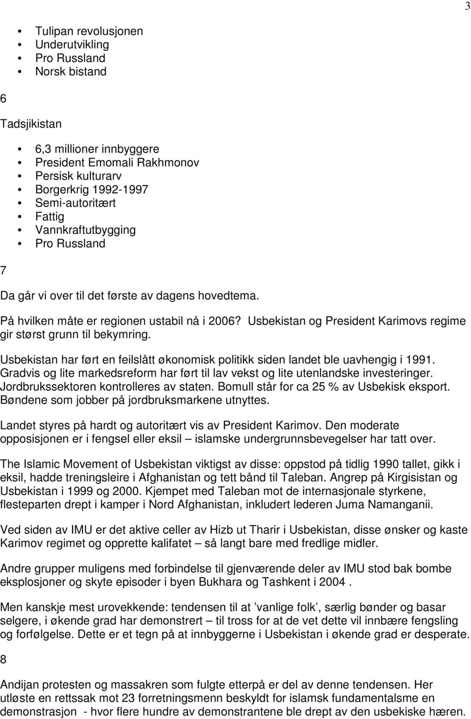 Usbekistan har ført en feilslått økonomisk politikk siden landet ble uavhengig i 1991. Gradvis og lite markedsreform har ført til lav vekst og lite utenlandske investeringer.