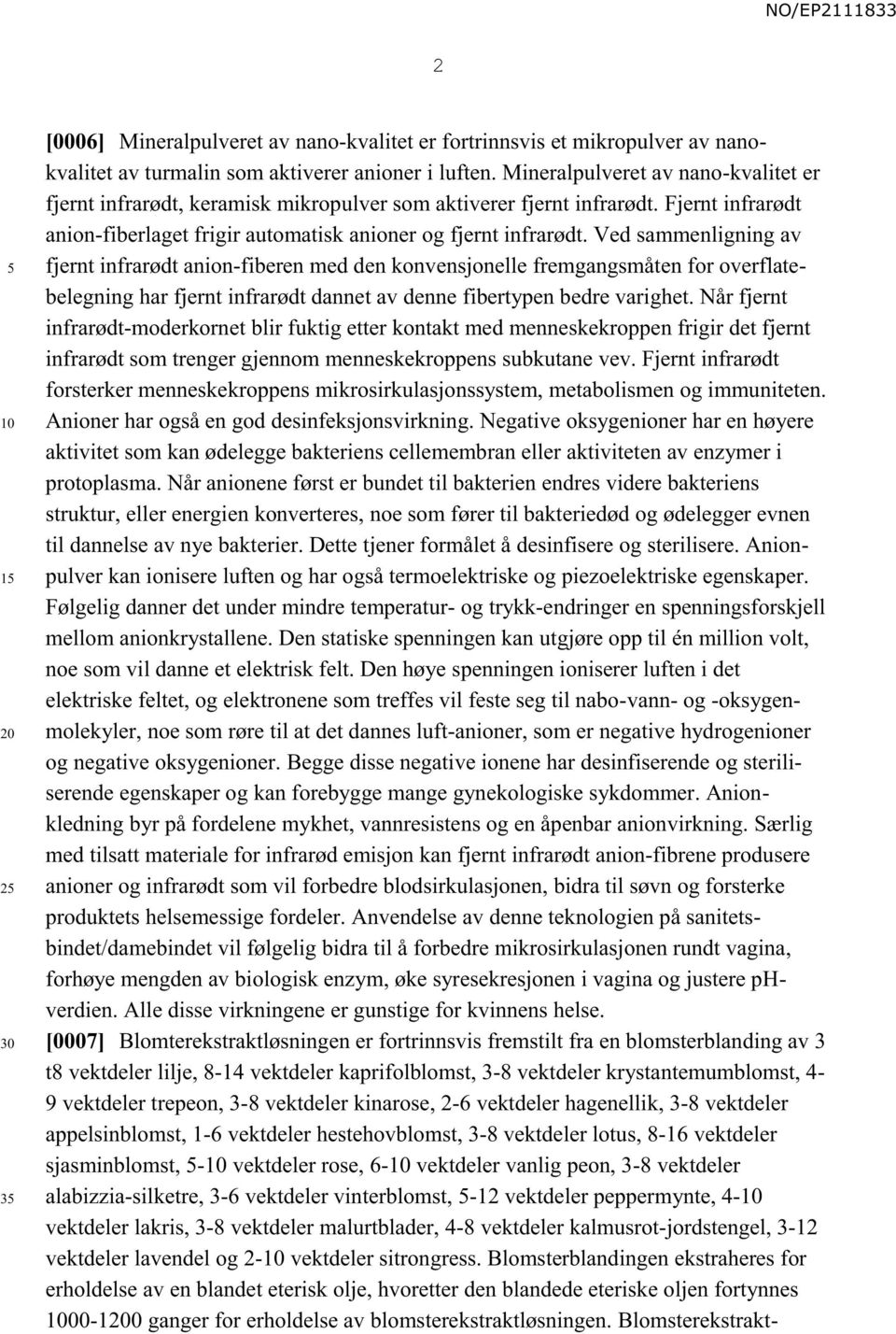 Ved sammenligning av fjernt infrarødt anion-fiberen med den konvensjonelle fremgangsmåten for overflatebelegning har fjernt infrarødt dannet av denne fibertypen bedre varighet.