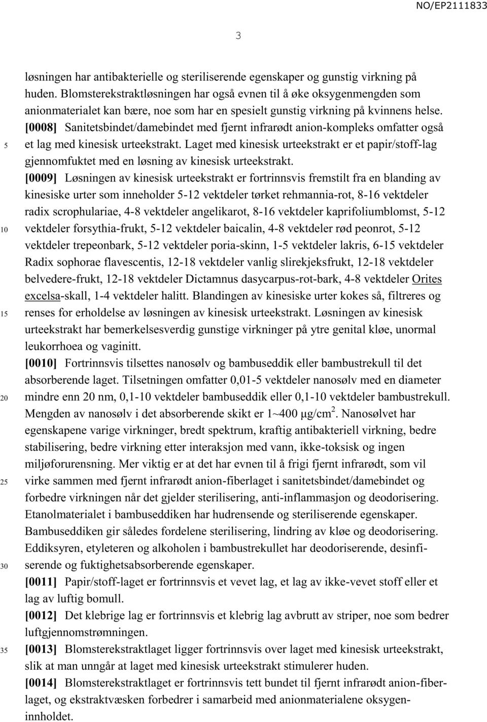 [0008] Sanitetsbindet/damebindet med fjernt infrarødt anion-kompleks omfatter også et lag med kinesisk urteekstrakt.