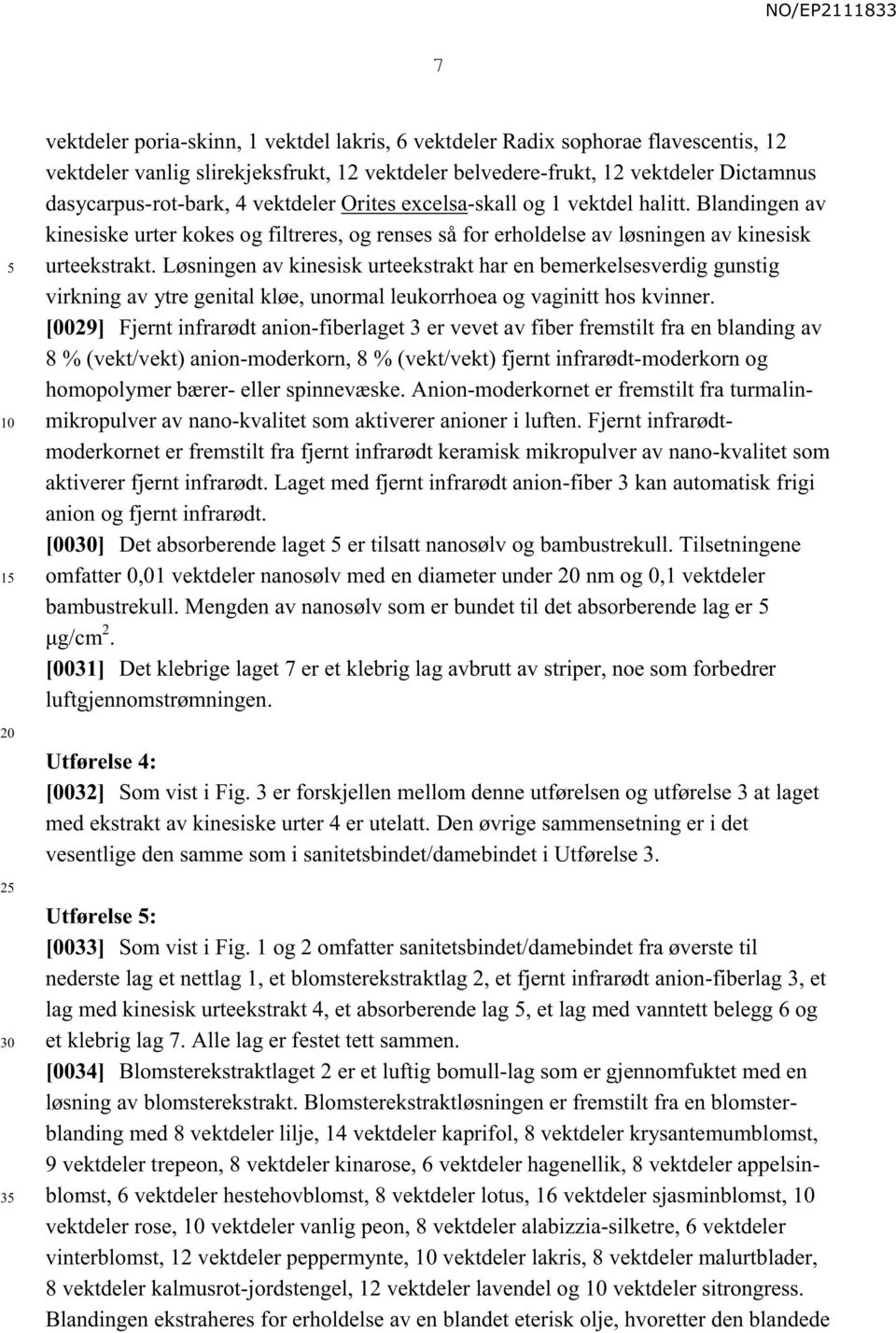 Løsningen av kinesisk urteekstrakt har en bemerkelsesverdig gunstig virkning av ytre genital kløe, unormal leukorrhoea og vaginitt hos kvinner.