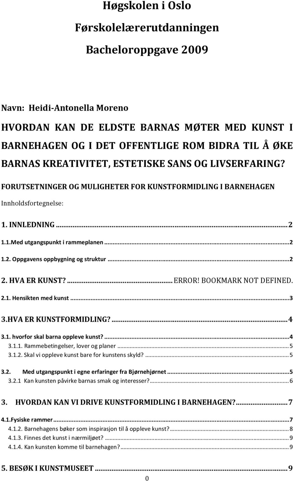 ..2 2. HVA ER KUNST?...ERROR! BOOKMARK NOT DEFINED. 2.1. Hensikten med kunst...3 3.HVA ER KUNSTFORMIDLING?...4 3.1. hvorfor skal barna oppleve kunst?...4 3.1.1. Rammebetingelser, lover og planer...5 3.