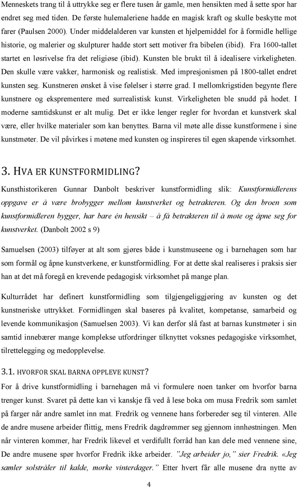 Under middelalderen var kunsten et hjelpemiddel for å formidle hellige historie, og malerier og skulpturer hadde stort sett motiver fra bibelen (ibid).