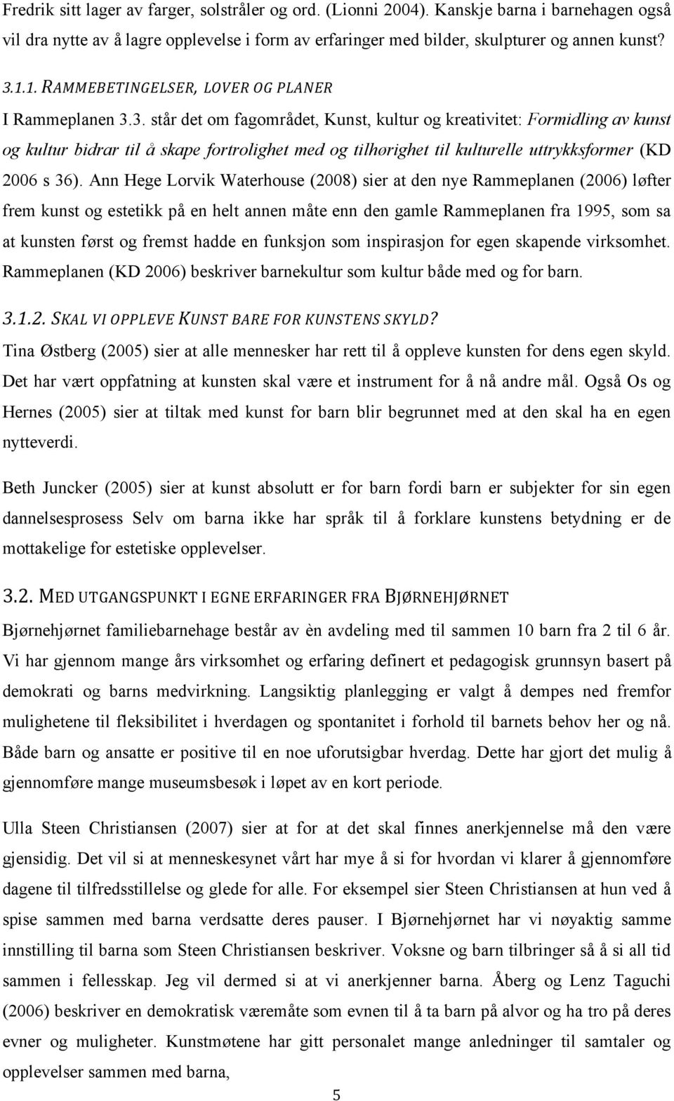 3. står det om fagområdet, Kunst, kultur og kreativitet: Formidling av kunst og kultur bidrar til å skape fortrolighet med og tilhørighet til kulturelle uttrykksformer (KD 2006 s 36).