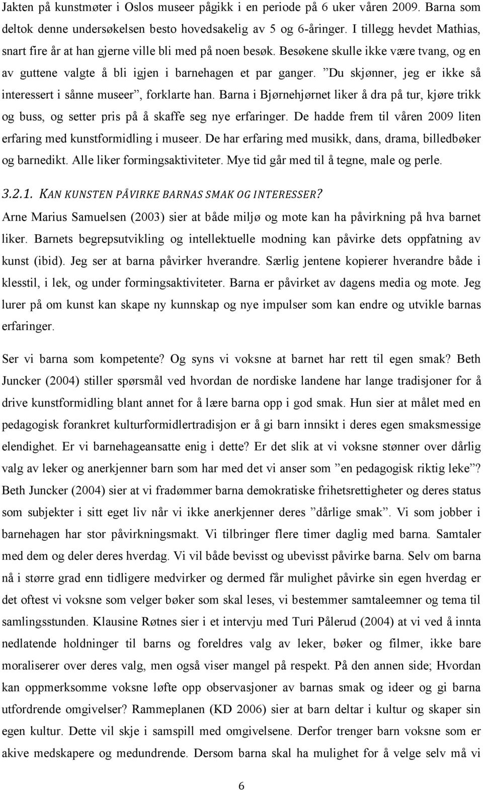 Du skjønner, jeg er ikke så interessert i sånne museer, forklarte han. Barna i Bjørnehjørnet liker å dra på tur, kjøre trikk og buss, og setter pris på å skaffe seg nye erfaringer.