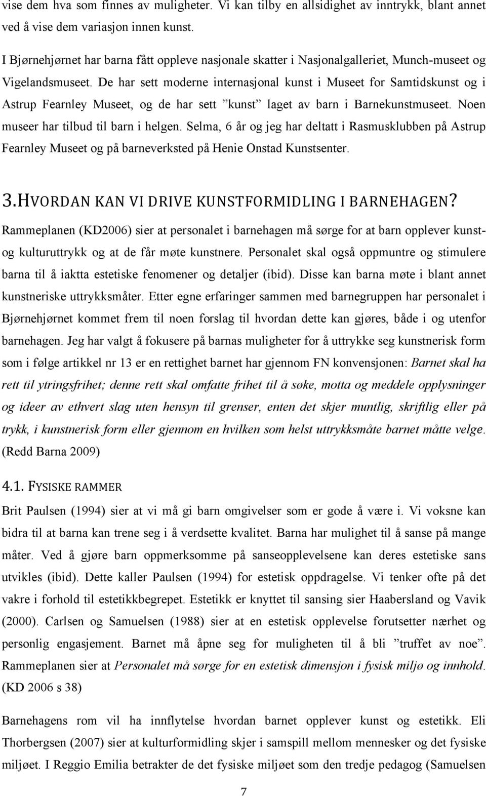 De har sett moderne internasjonal kunst i Museet for Samtidskunst og i Astrup Fearnley Museet, og de har sett kunst laget av barn i Barnekunstmuseet. Noen museer har tilbud til barn i helgen.