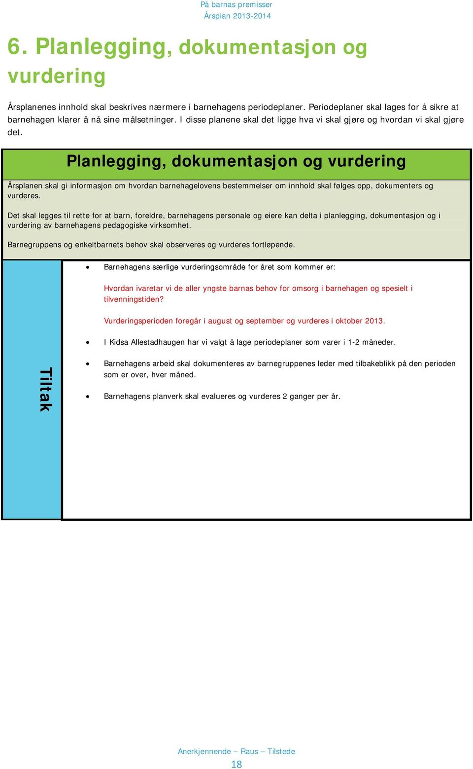 Planlegging, dokumentasjon og vurdering Årsplanen skal gi informasjon om hvordan barnehagelovens bestemmelser om innhold skal følges opp, dokumenters og vurderes.