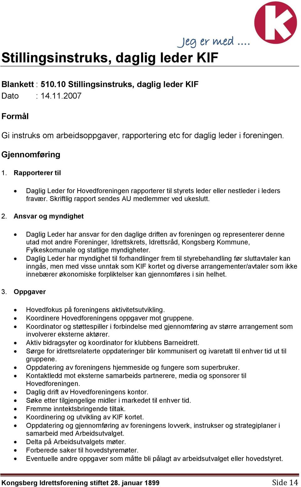 Rapporterer til Daglig Leder for Hovedforeningen rapporterer til styrets leder eller nestleder i leders fravær. Skriftlig rapport sendes AU medlemmer ved ukeslutt. 2. Ansvar og myndighet 3.