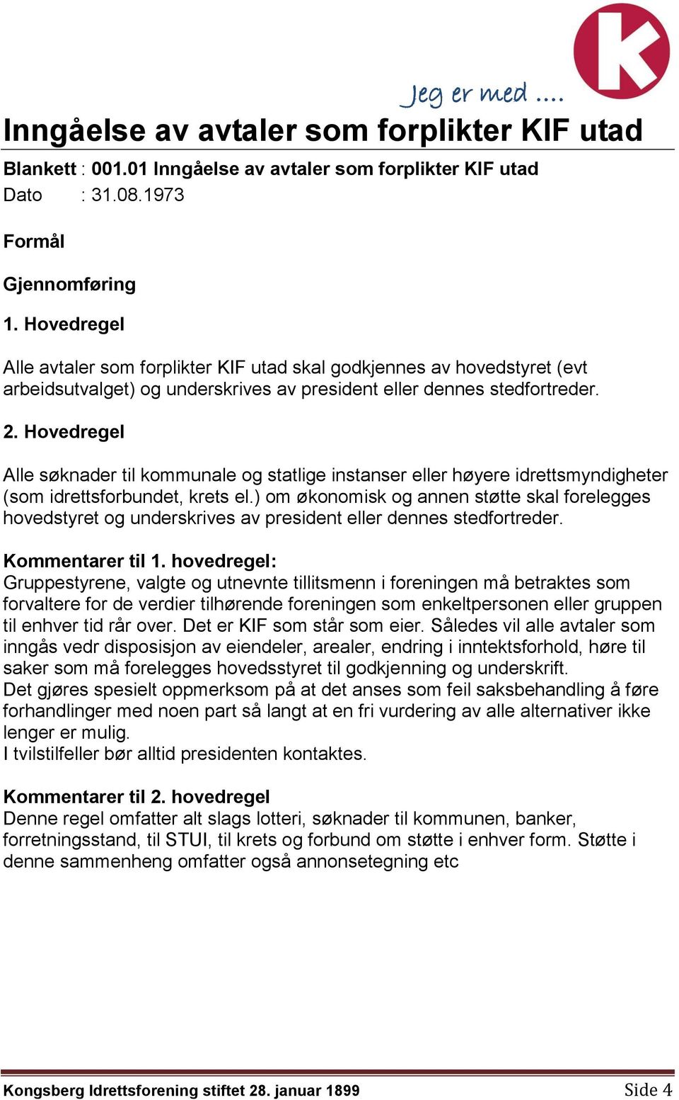 Hovedregel Alle søknader til kommunale og statlige instanser eller høyere idrettsmyndigheter (som idrettsforbundet, krets el.