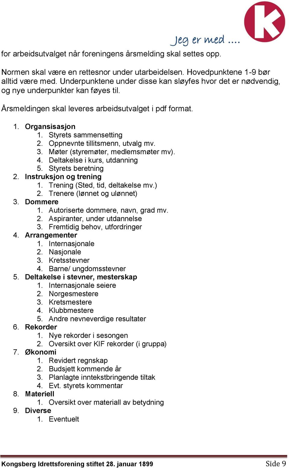 Oppnevnte tillitsmenn, utvalg mv. 3. Møter (styremøter, medlemsmøter mv). 4. Deltakelse i kurs, utdanning 5. Styrets beretning 2. Instruksjon og trening 1. Trening (Sted, tid, deltakelse mv.) 2.