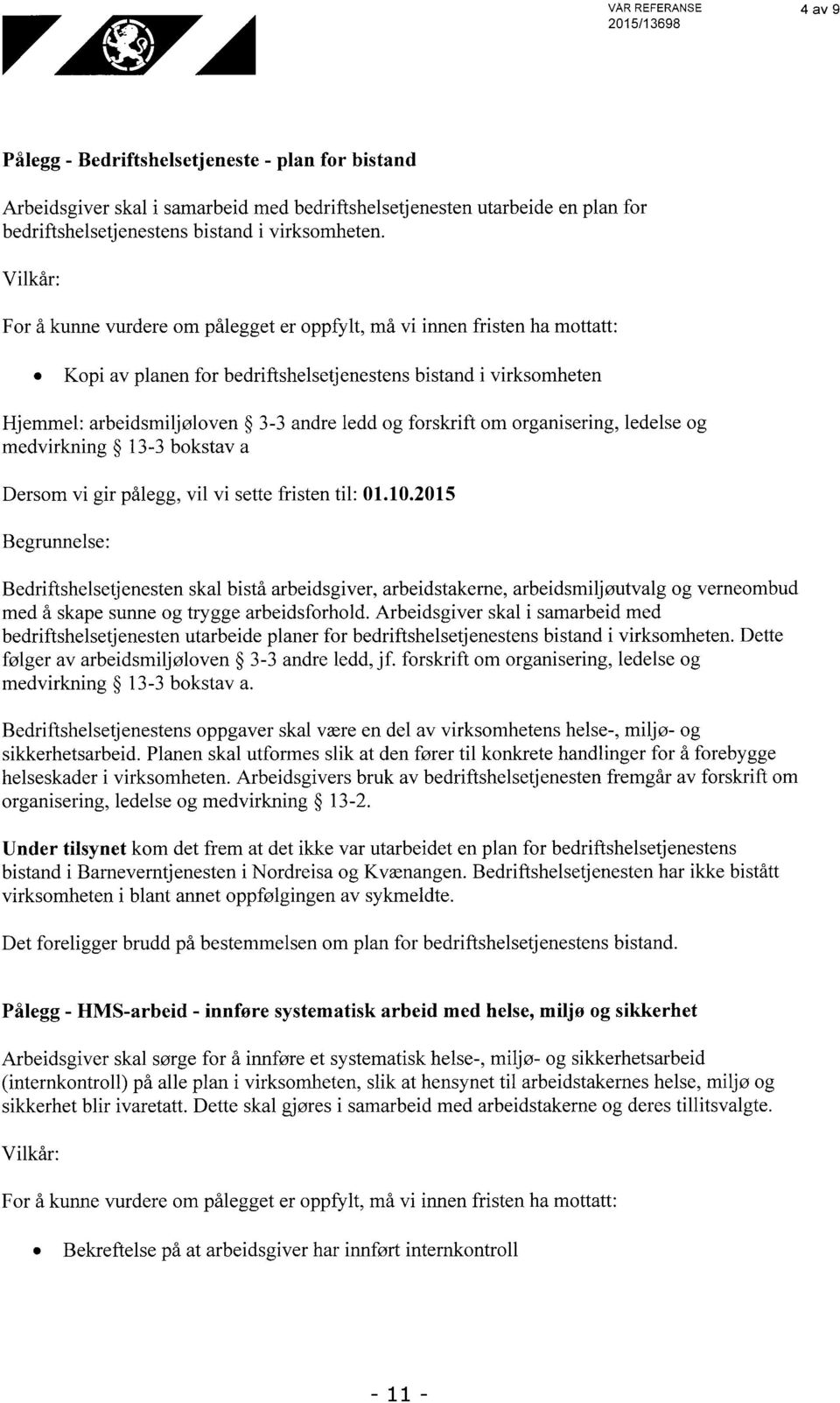 Vilkår: For å kunne vurdere om pålegget er oppfylt, må vi innen fristen ha mottatt: Kopi av planen for bedriftshelsetjenestens bistand i virksomheten Hjemmel: arbeidsmiljøloven 3-3 andre ledd og