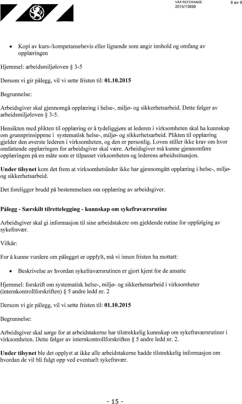 Hensikten med plikten til opplæring er å tydeliggjøre at lederen i virksomheten skal ha kunnskap om grunnprinsippene i systematisk helse-, miljø- og sikkerhetsarbeid.