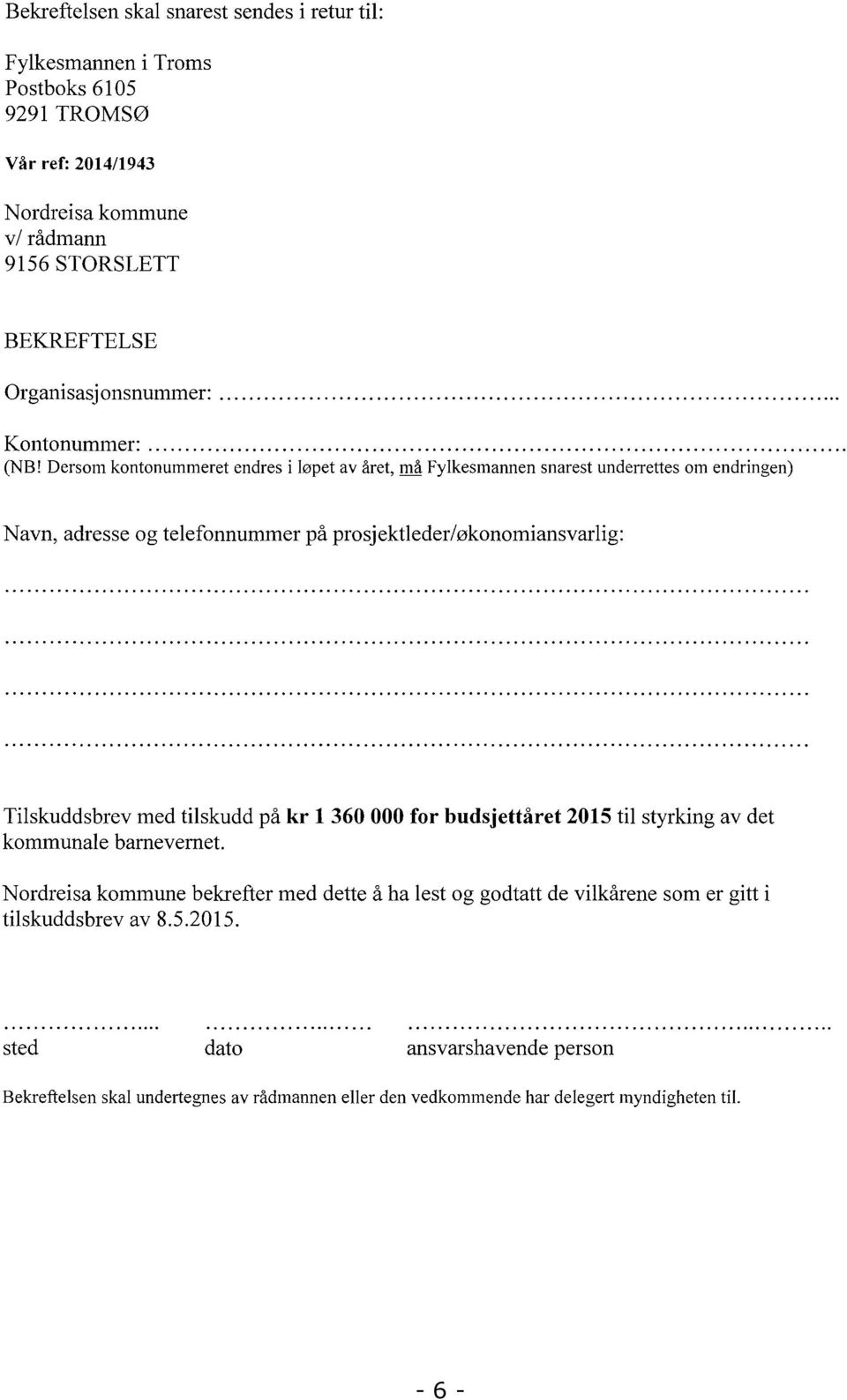 Dersom kontonummeret endres i løpet av året, må Fylkesmannen snarestunderrettes om endringen) Navn, adresse og telefonnummer på prosjektleder/økonomiansvarlig: Tilskuddsbrev med