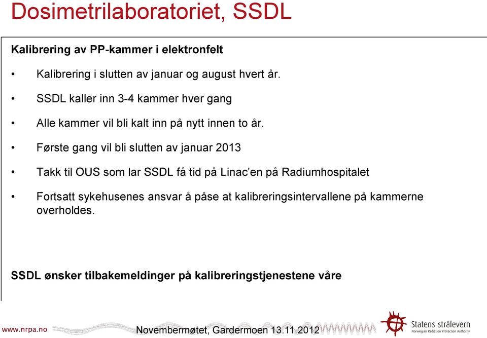 Første gang vil bli slutten av januar 2013 Takk til OUS som lar SSDL få tid på Linac en på Radiumhospitalet Fortsatt