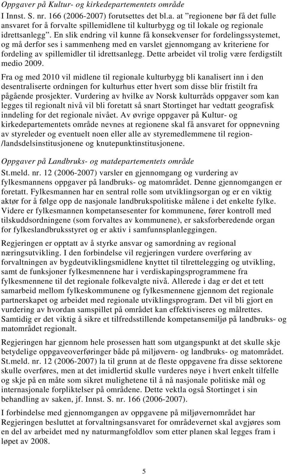 Dette arbeidet vil trolig være ferdigstilt medio 2009.