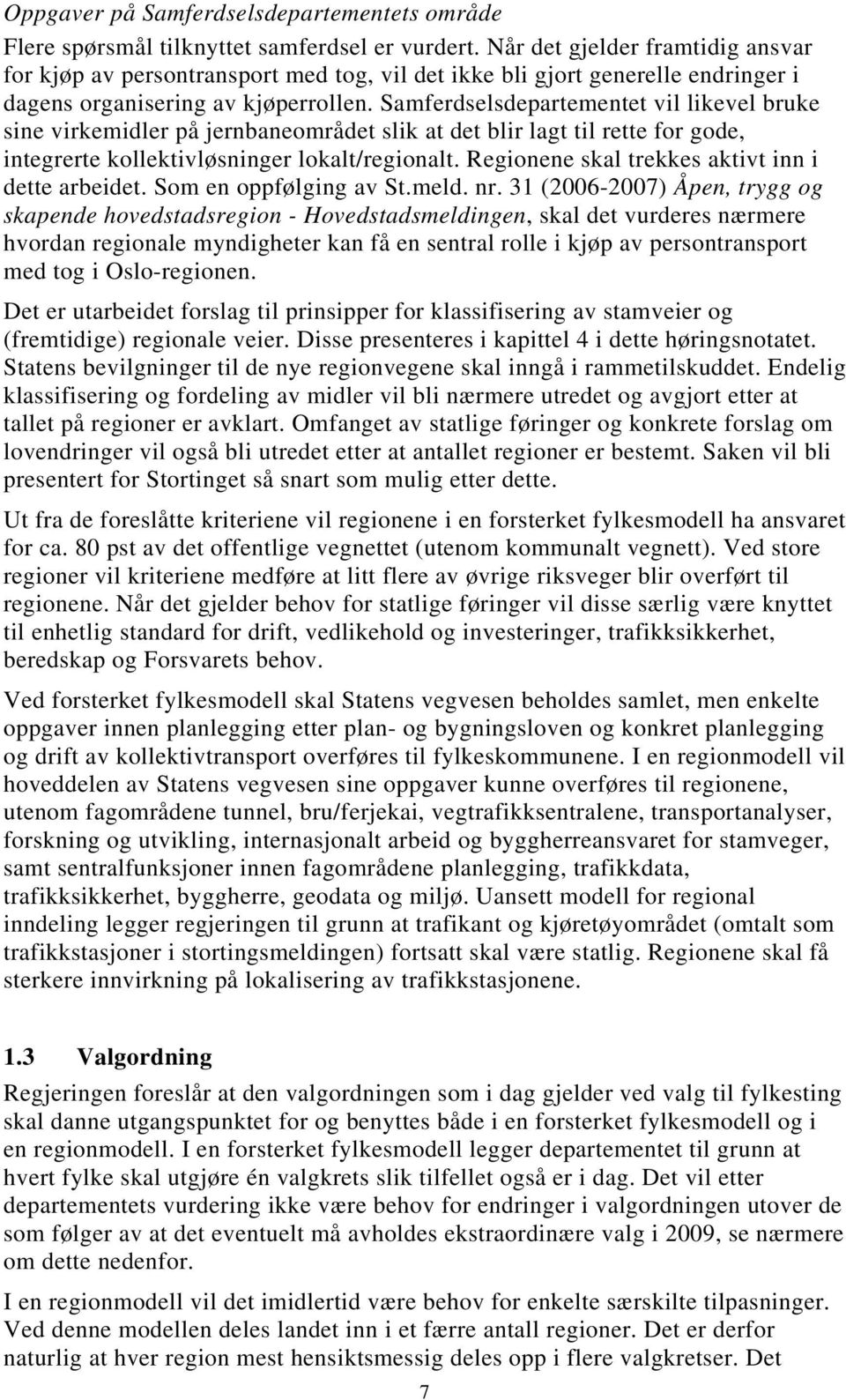 Samferdselsdepartementet vil likevel bruke sine virkemidler på jernbaneområdet slik at det blir lagt til rette for gode, integrerte kollektivløsninger lokalt/regionalt.