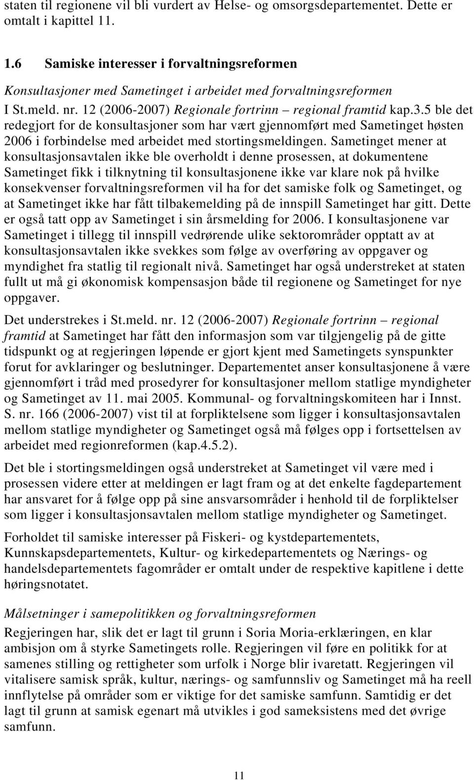 5 ble det redegjort for de konsultasjoner som har vært gjennomført med Sametinget høsten 2006 i forbindelse med arbeidet med stortingsmeldingen.