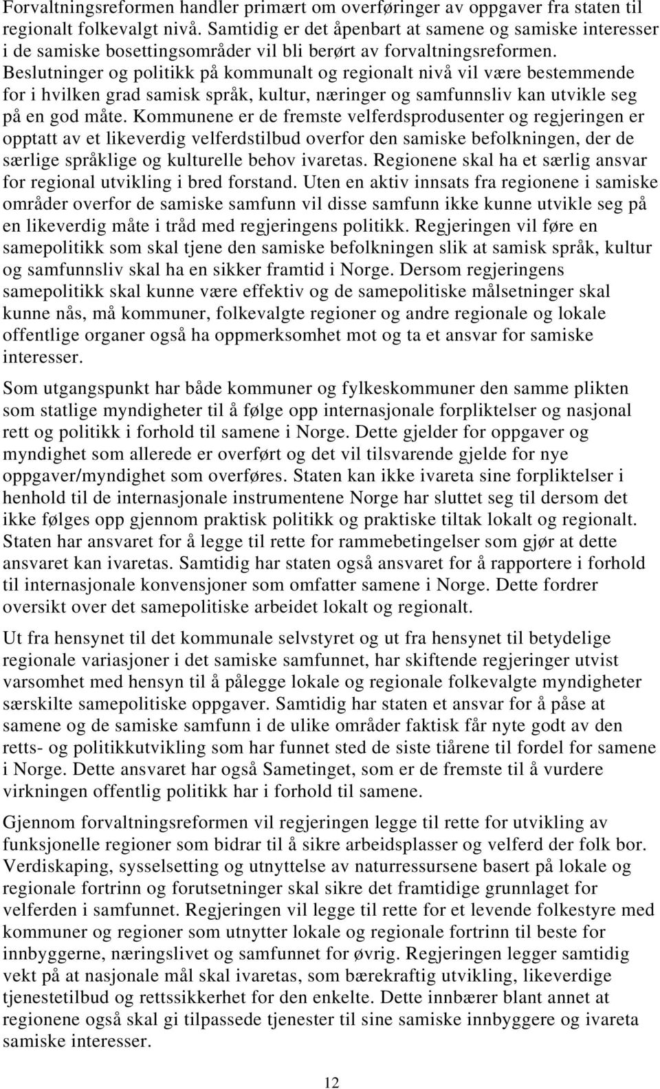 Beslutninger og politikk på kommunalt og regionalt nivå vil være bestemmende for i hvilken grad samisk språk, kultur, næringer og samfunnsliv kan utvikle seg på en god måte.