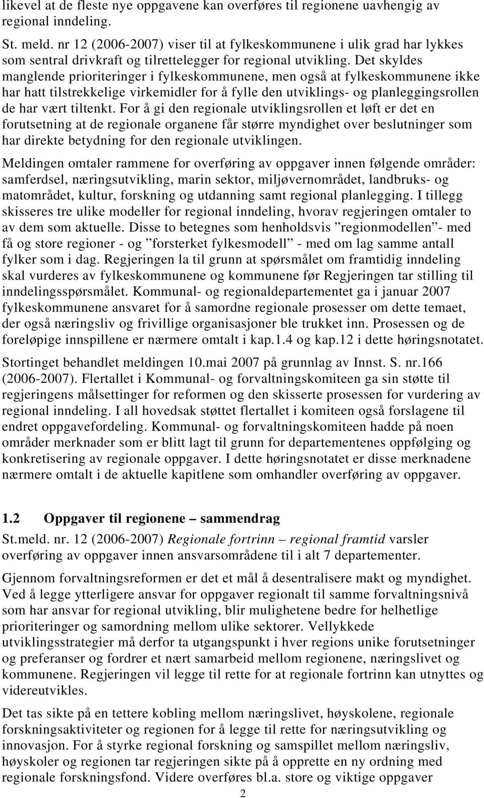 Det skyldes manglende prioriteringer i fylkeskommunene, men også at fylkeskommunene ikke har hatt tilstrekkelige virkemidler for å fylle den utviklings- og planleggingsrollen de har vært tiltenkt.