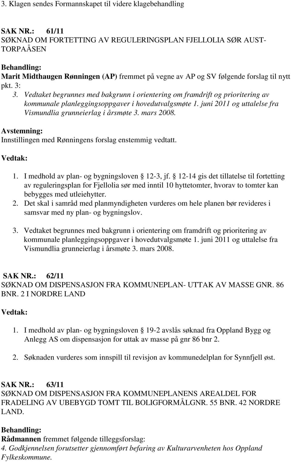 Vedtaket begrunnes med bakgrunn i orientering om framdrift og prioritering av kommunale planleggingsoppgaver i hovedutvalgsmøte 1. juni 2011 og uttalelse fra Vismundlia grunneierlag i årsmøte 3.